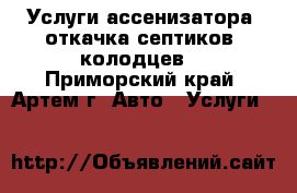 Услуги ассенизатора (откачка септиков, колодцев) - Приморский край, Артем г. Авто » Услуги   